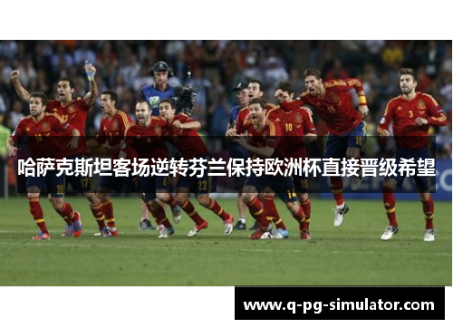 哈萨克斯坦客场逆转芬兰保持欧洲杯直接晋级希望 哈萨克斯坦客场逆转芬兰保持欧洲杯直接晋级希望