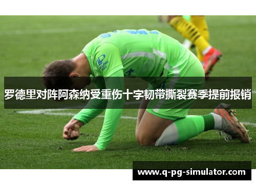 罗德里对阵阿森纳受重伤十字韧带撕裂赛季提前报销